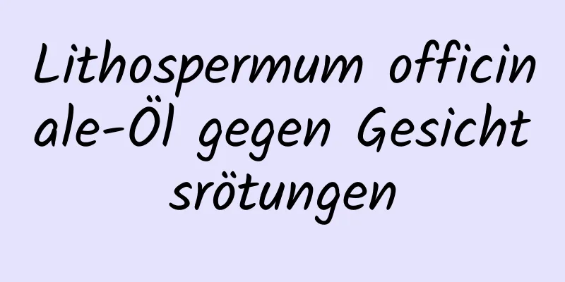 Lithospermum officinale-Öl gegen Gesichtsrötungen
