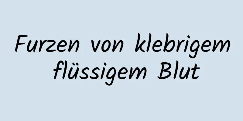 Furzen von klebrigem flüssigem Blut