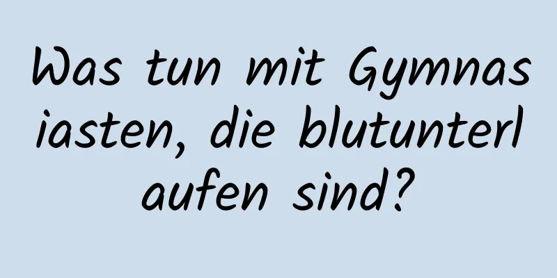 Was tun mit Gymnasiasten, die blutunterlaufen sind?