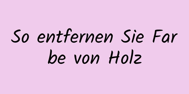 So entfernen Sie Farbe von Holz