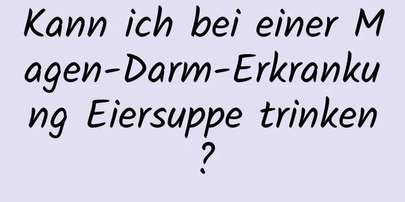 Kann ich bei einer Magen-Darm-Erkrankung Eiersuppe trinken?