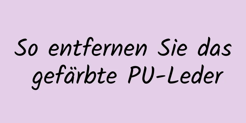 So entfernen Sie das gefärbte PU-Leder