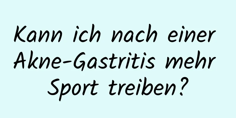 Kann ich nach einer Akne-Gastritis mehr Sport treiben?