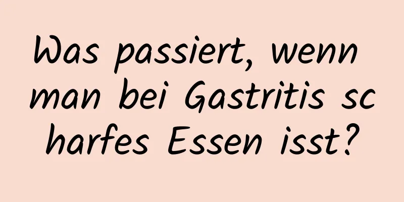Was passiert, wenn man bei Gastritis scharfes Essen isst?