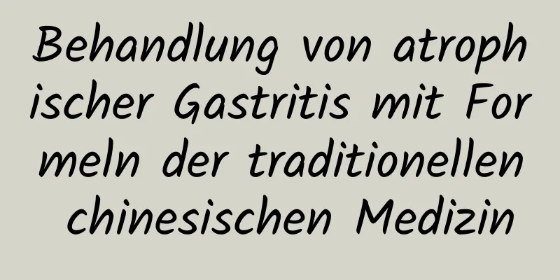 Behandlung von atrophischer Gastritis mit Formeln der traditionellen chinesischen Medizin