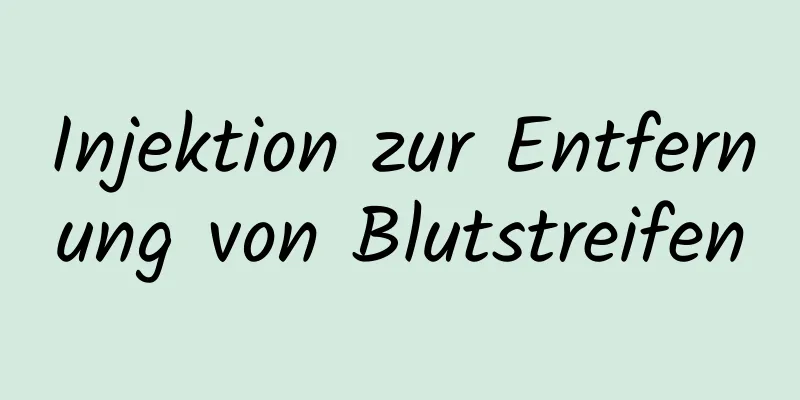 Injektion zur Entfernung von Blutstreifen