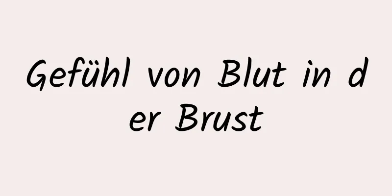 Gefühl von Blut in der Brust