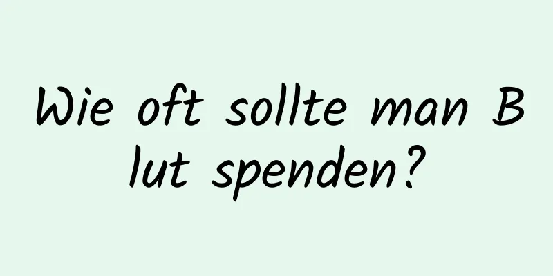 Wie oft sollte man Blut spenden?