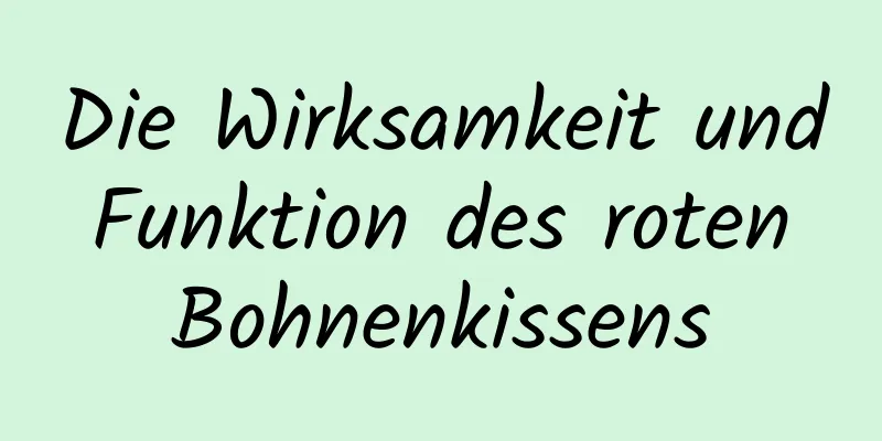 Die Wirksamkeit und Funktion des roten Bohnenkissens