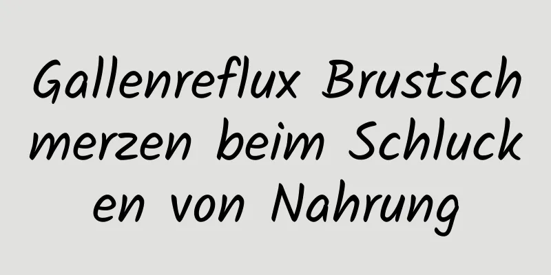 Gallenreflux Brustschmerzen beim Schlucken von Nahrung