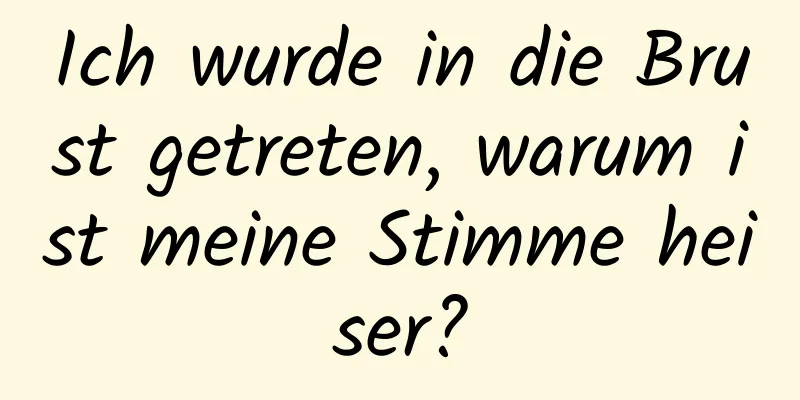 Ich wurde in die Brust getreten, warum ist meine Stimme heiser?