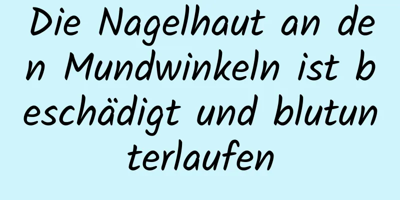 Die Nagelhaut an den Mundwinkeln ist beschädigt und blutunterlaufen