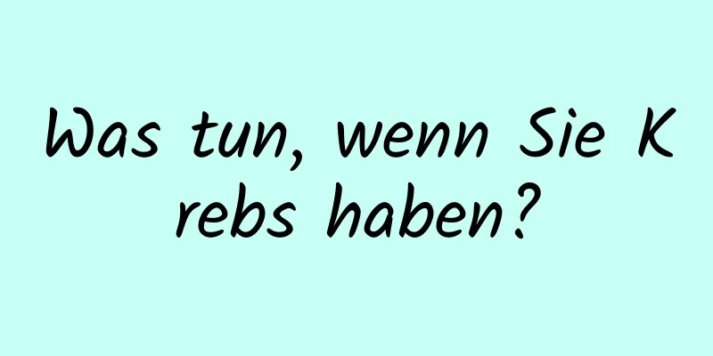 Was tun, wenn Sie Krebs haben?