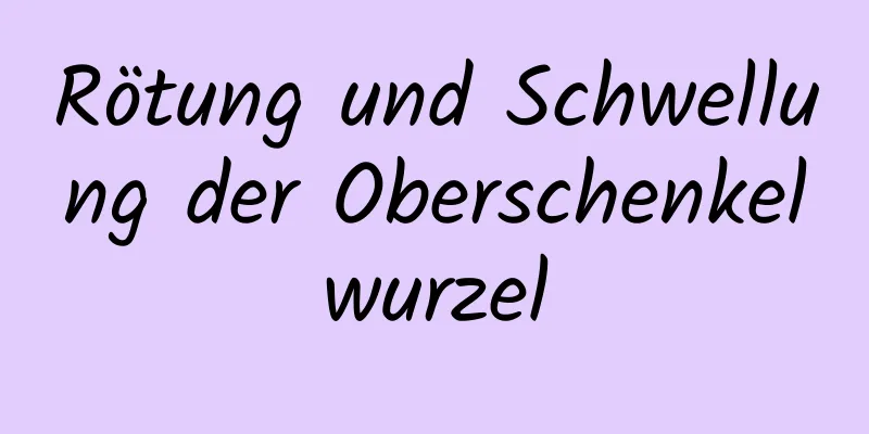 Rötung und Schwellung der Oberschenkelwurzel
