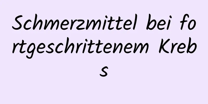 Schmerzmittel bei fortgeschrittenem Krebs