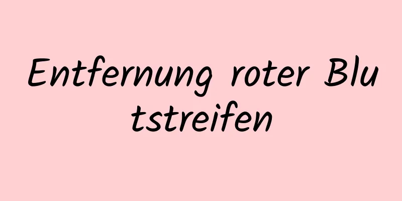 Entfernung roter Blutstreifen