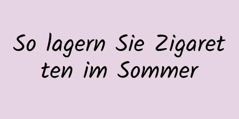 So lagern Sie Zigaretten im Sommer