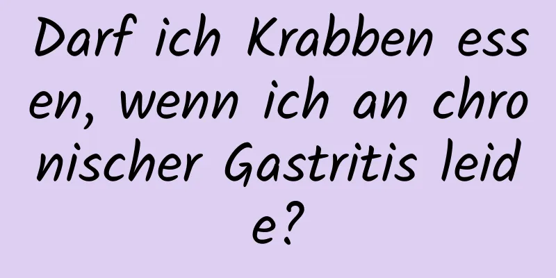 Darf ich Krabben essen, wenn ich an chronischer Gastritis leide?