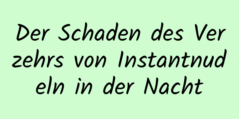 Der Schaden des Verzehrs von Instantnudeln in der Nacht