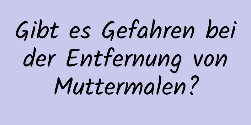 Gibt es Gefahren bei der Entfernung von Muttermalen?