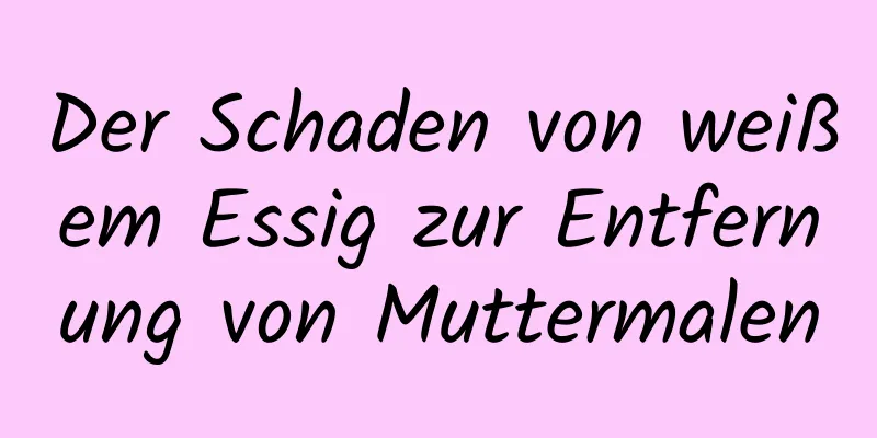 Der Schaden von weißem Essig zur Entfernung von Muttermalen