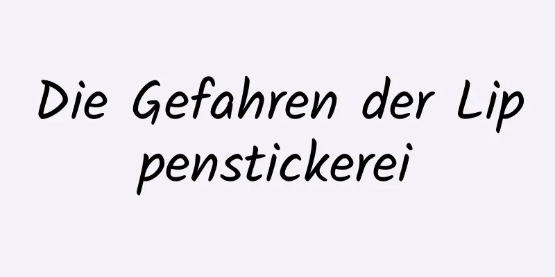 Die Gefahren der Lippenstickerei
