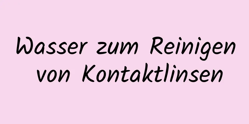 Wasser zum Reinigen von Kontaktlinsen