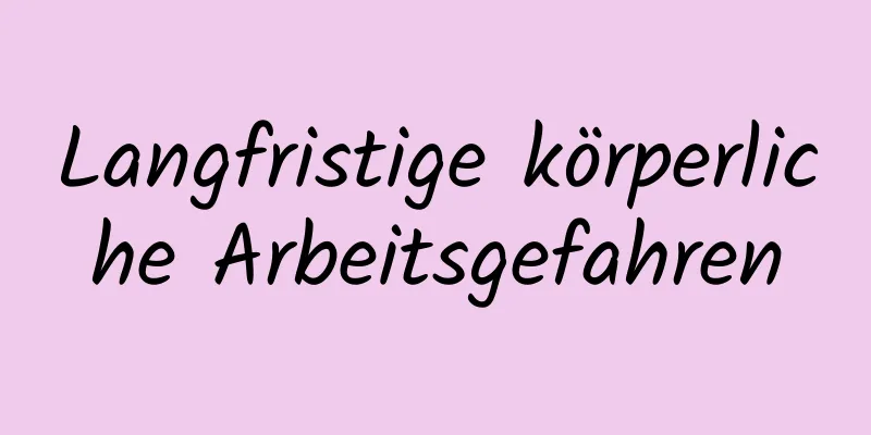 Langfristige körperliche Arbeitsgefahren