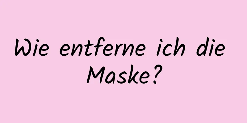 Wie entferne ich die Maske?