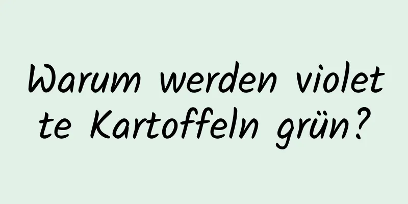 Warum werden violette Kartoffeln grün?