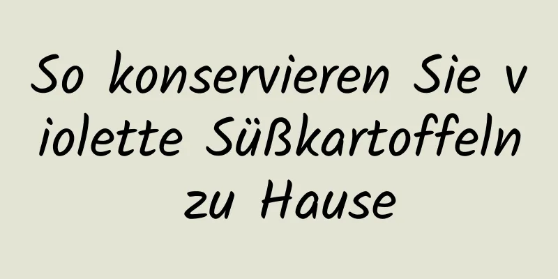 So konservieren Sie violette Süßkartoffeln zu Hause