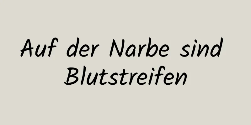 Auf der Narbe sind Blutstreifen