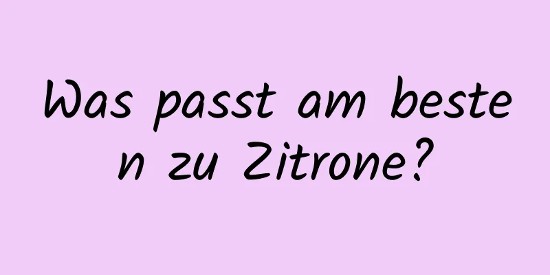 Was passt am besten zu Zitrone?