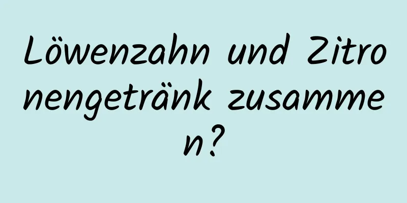 Löwenzahn und Zitronengetränk zusammen?