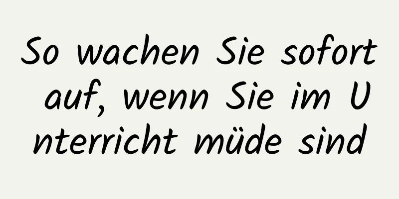 So wachen Sie sofort auf, wenn Sie im Unterricht müde sind
