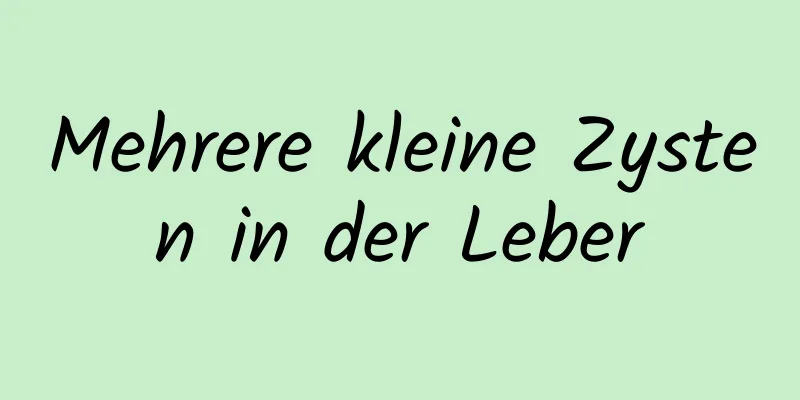 Mehrere kleine Zysten in der Leber