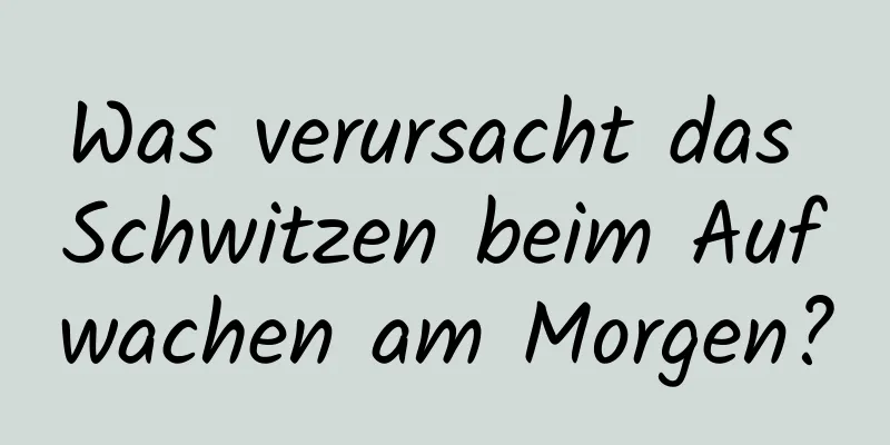 Was verursacht das Schwitzen beim Aufwachen am Morgen?