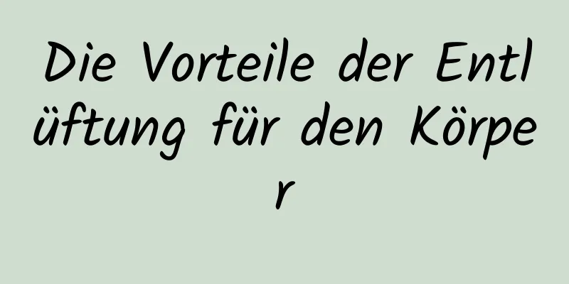 Die Vorteile der Entlüftung für den Körper