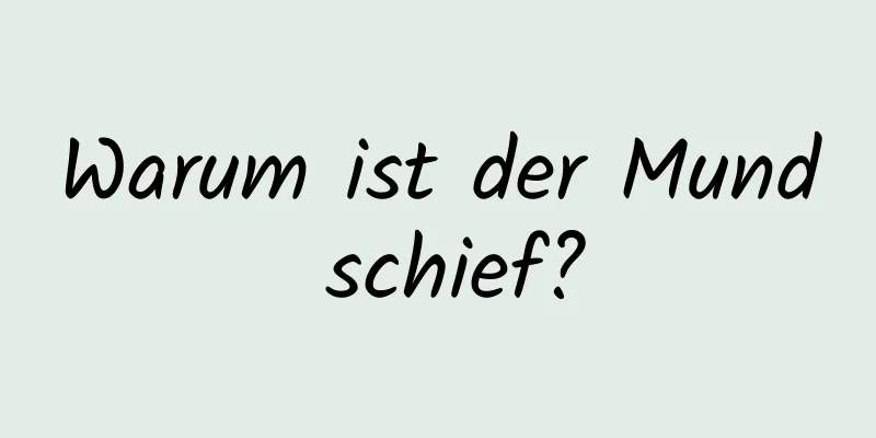 Warum ist der Mund schief?