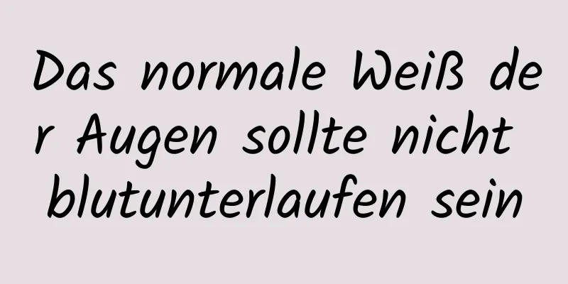 Das normale Weiß der Augen sollte nicht blutunterlaufen sein