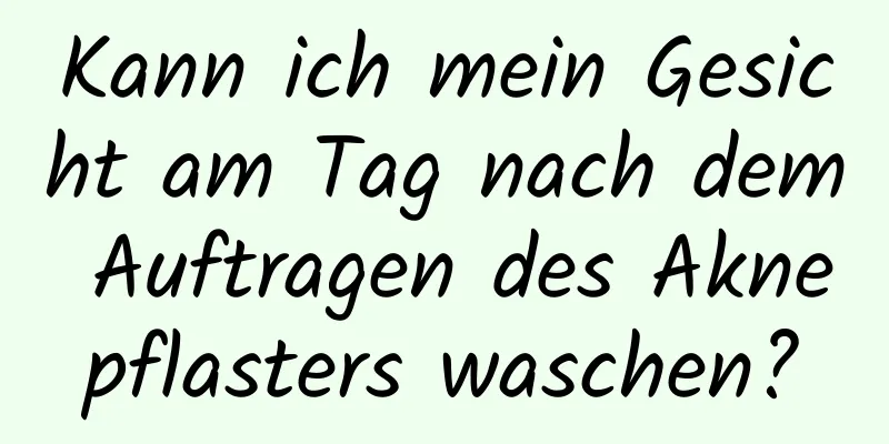 Kann ich mein Gesicht am Tag nach dem Auftragen des Aknepflasters waschen?