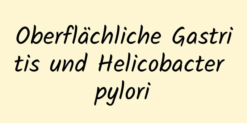 Oberflächliche Gastritis und Helicobacter pylori