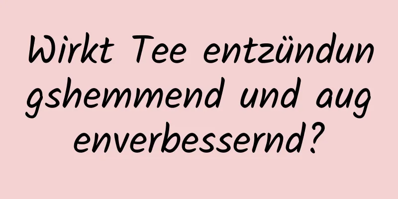 Wirkt Tee entzündungshemmend und augenverbessernd?