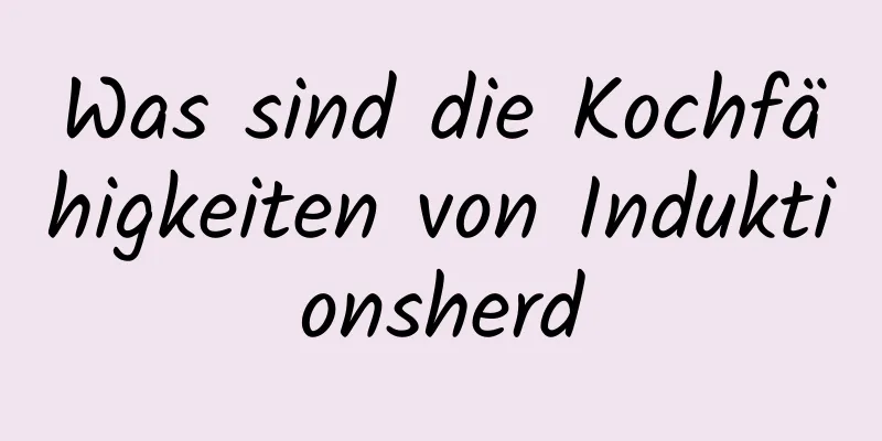 Was sind die Kochfähigkeiten von Induktionsherd