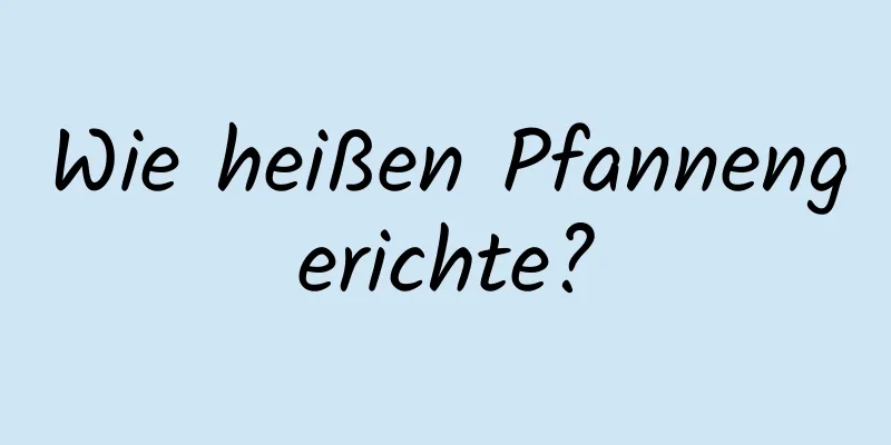 Wie heißen Pfannengerichte?