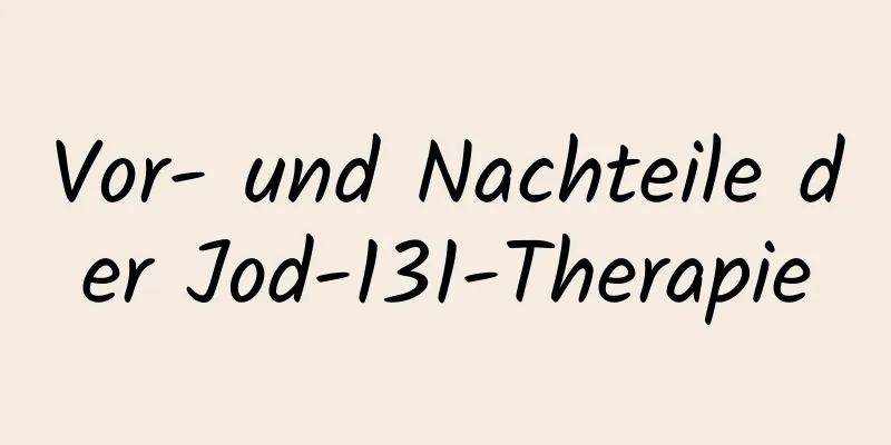 Vor- und Nachteile der Jod-131-Therapie
