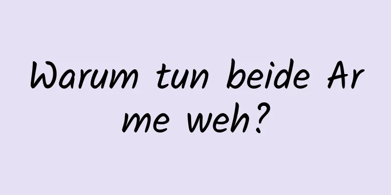 Warum tun beide Arme weh?