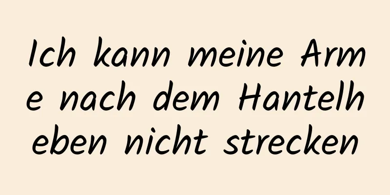 Ich kann meine Arme nach dem Hantelheben nicht strecken