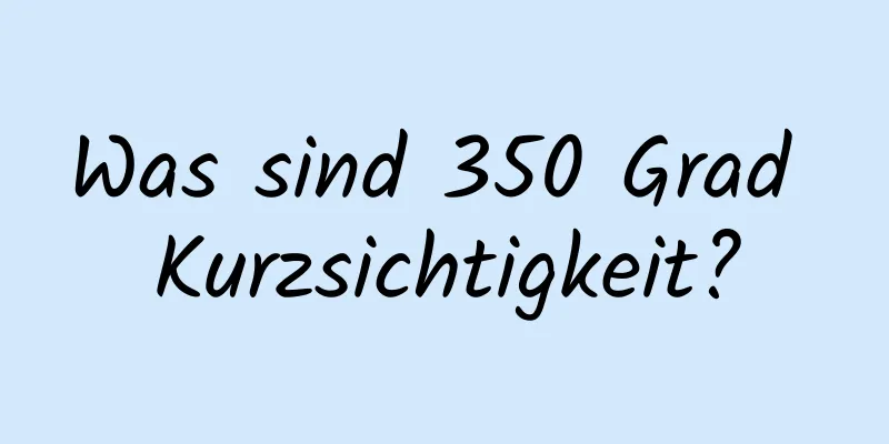 Was sind 350 Grad Kurzsichtigkeit?