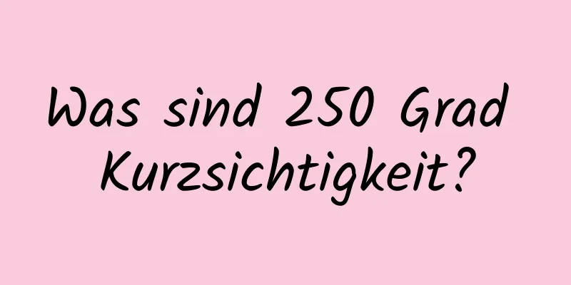 Was sind 250 Grad Kurzsichtigkeit?